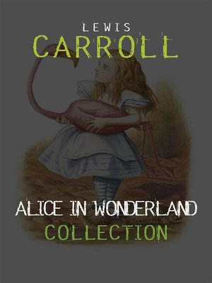 cover image of Alice in Wonderland--The Complete Collection + a Biography of the Author (The Greatest Fictional Characters of All Time)